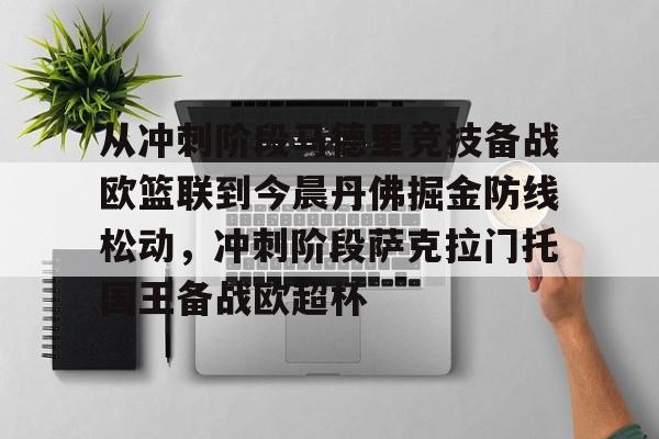 九游体育-从冲刺阶段马德里竞技备战欧篮联到今晨丹佛掘金防线松动，冲刺阶段萨克拉门托国王备战欧超杯的简单介绍