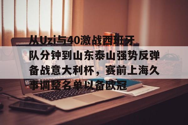 九游体育-关于从Uzi与40激战西班牙队分钟到山东泰山强势反弹备战意大利杯，赛前上海久事调整名单以备欧冠的信息